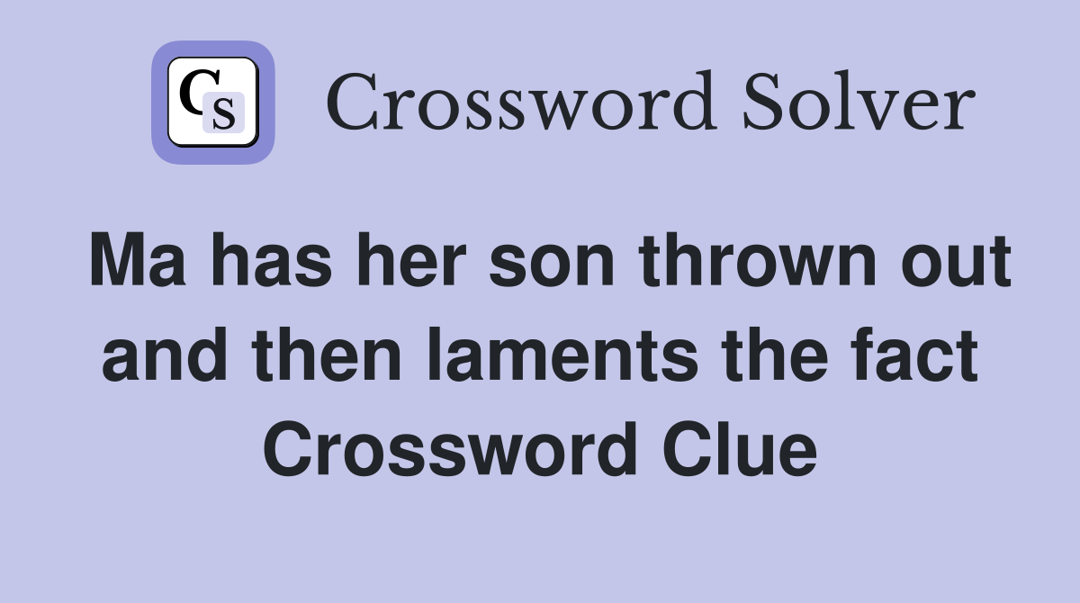 Ma has her son thrown out and then laments the fact Crossword Clue