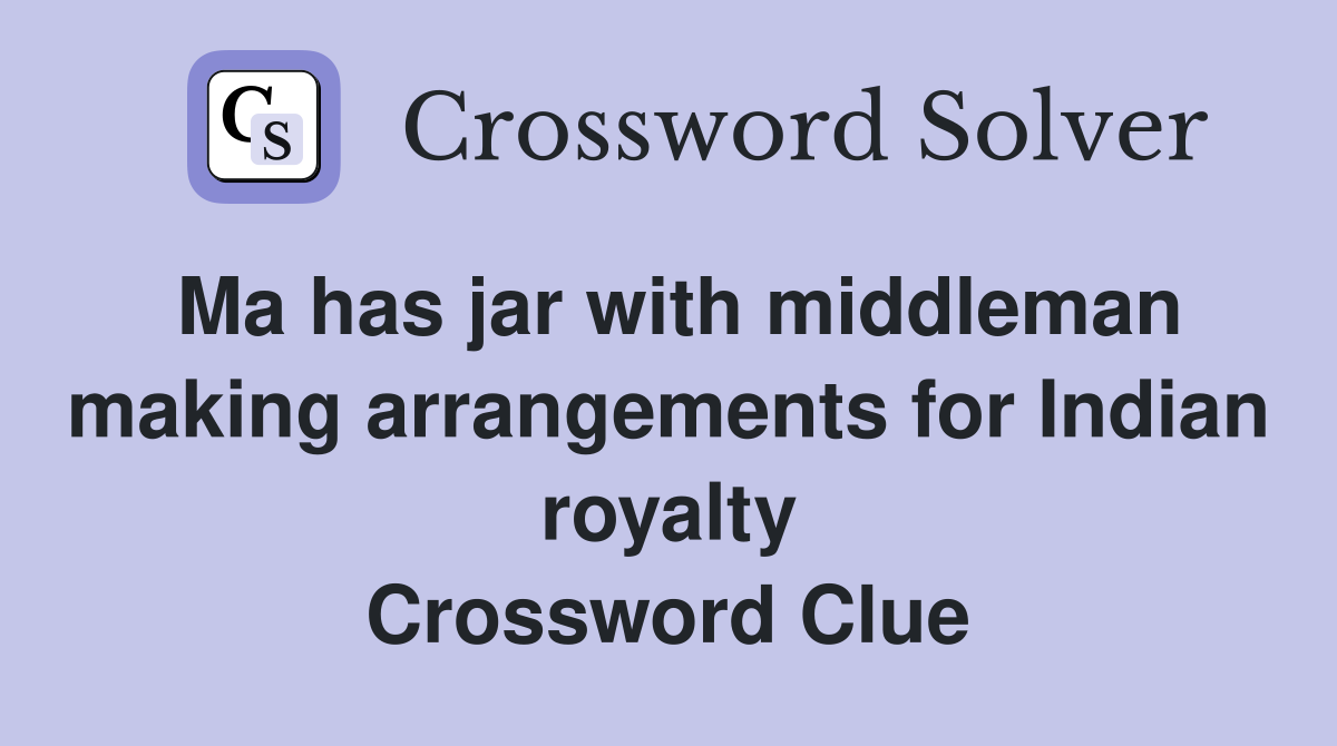Ma has jar with middleman making arrangements for Indian royalty Crossword Clue