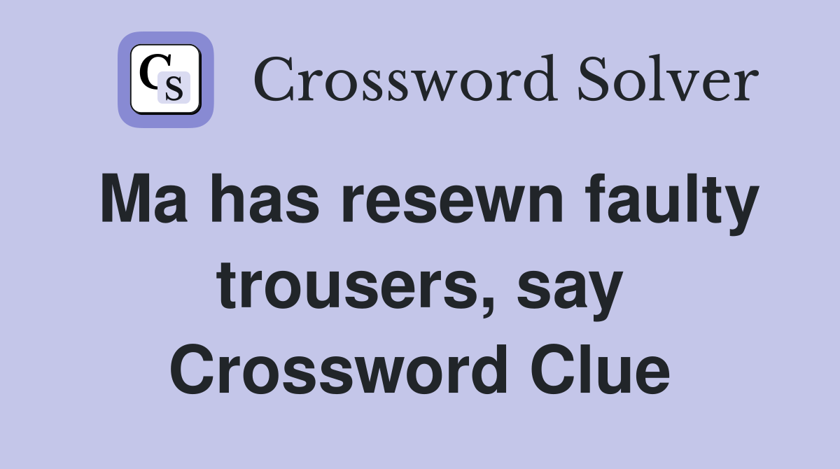 Ma has resewn faulty trousers, say Crossword Clue