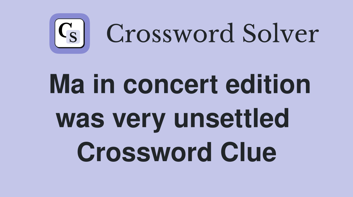 Ma in concert edition was very unsettled  Crossword Clue
