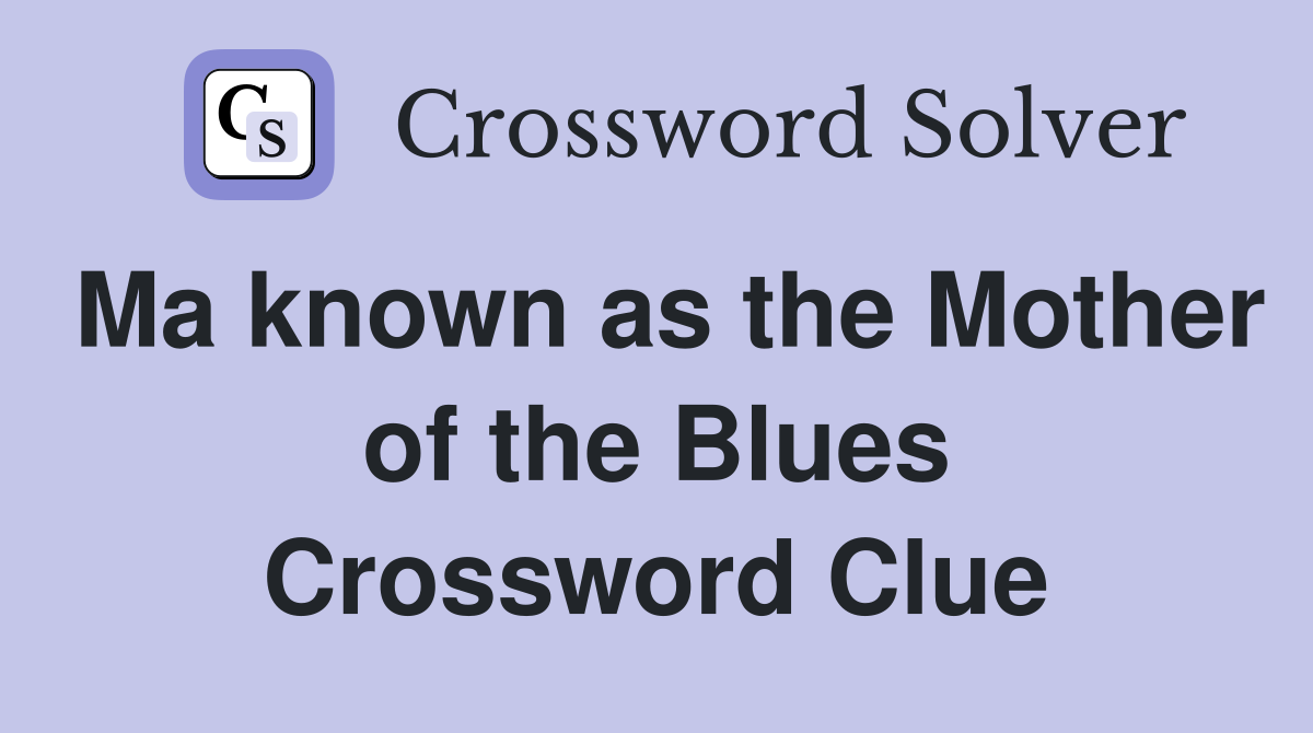 Ma known as the Mother of the Blues Crossword Clue
