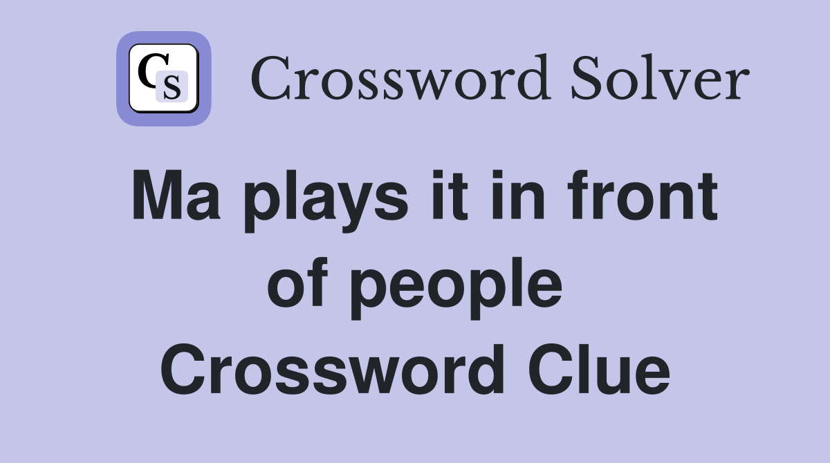 Ma plays it in front of people Crossword Clue