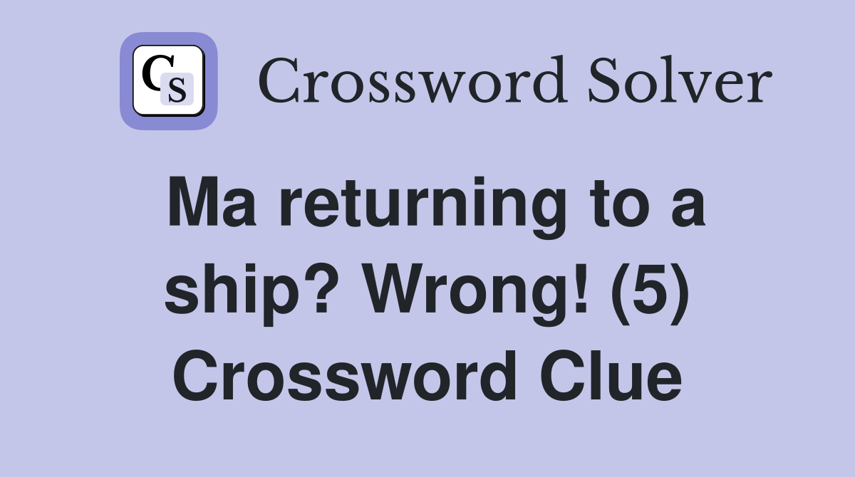 Ma returning to a ship? Wrong! (5) Crossword Clue
