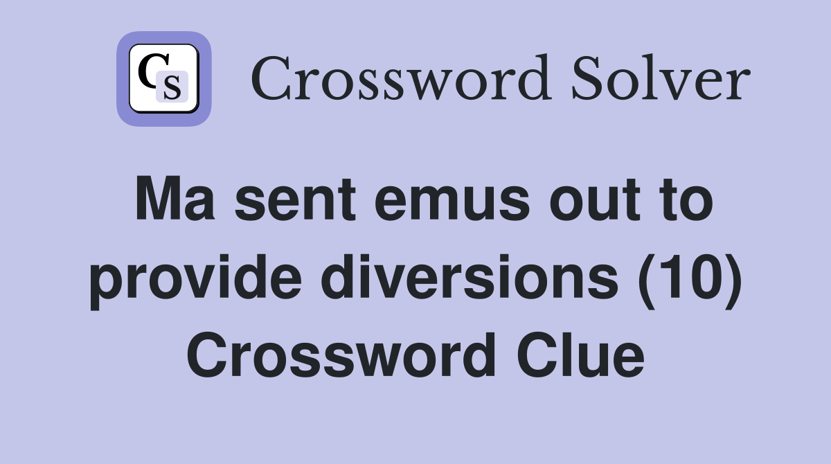 Ma sent emus out to provide diversions (10) Crossword Clue