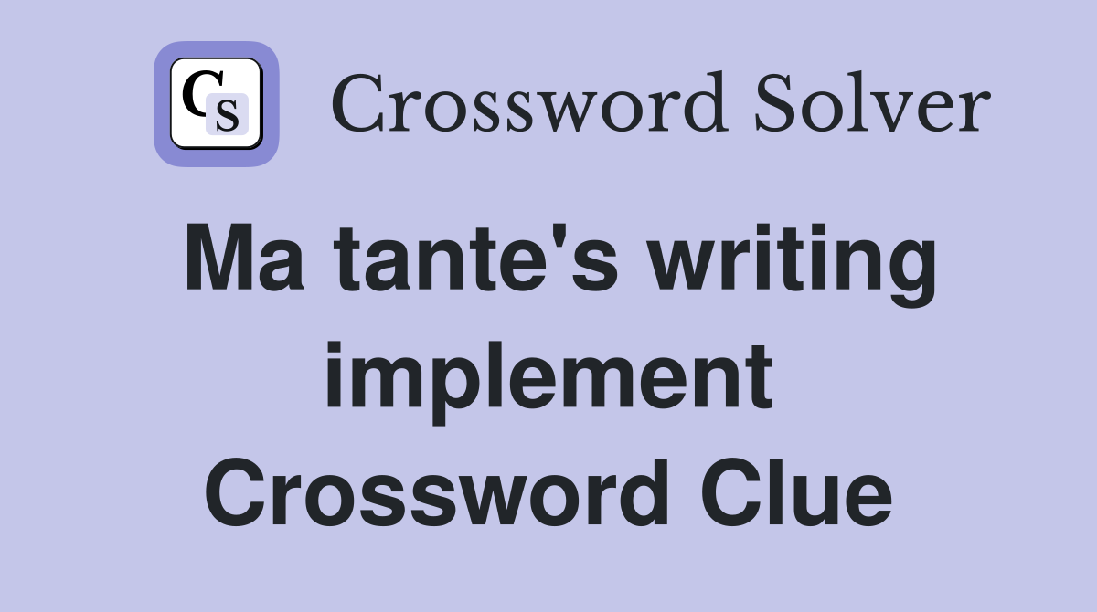 Ma tante's writing implement Crossword Clue