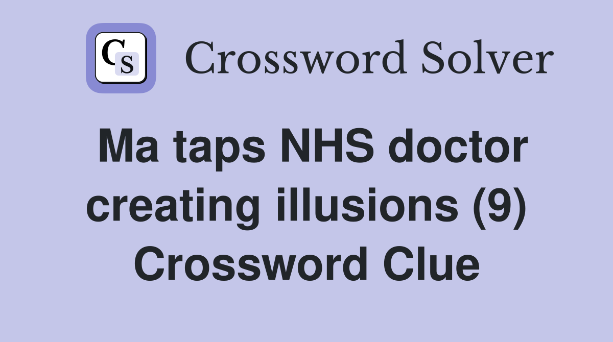 Ma taps NHS doctor creating illusions (9) Crossword Clue