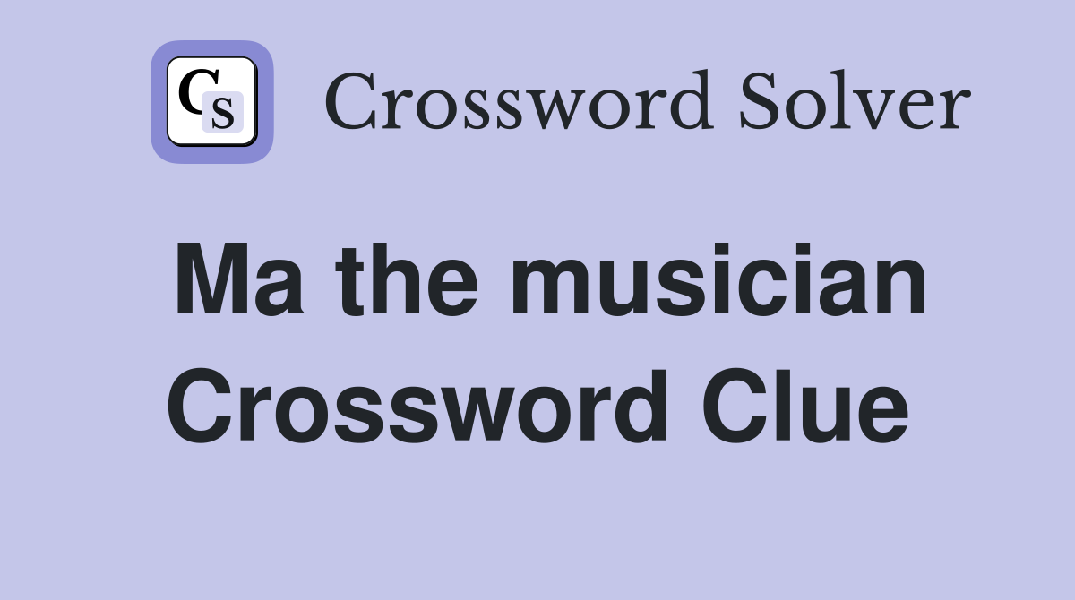 Ma the musician Crossword Clue