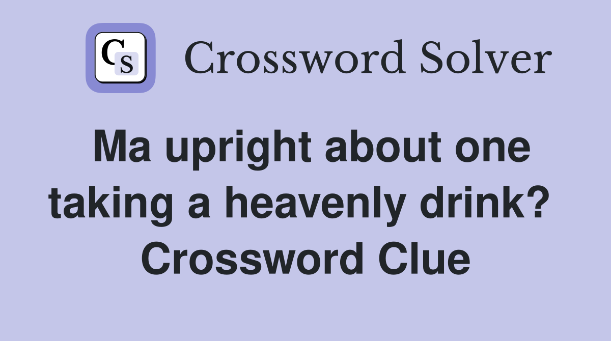 Ma upright about one taking a heavenly drink?  Crossword Clue