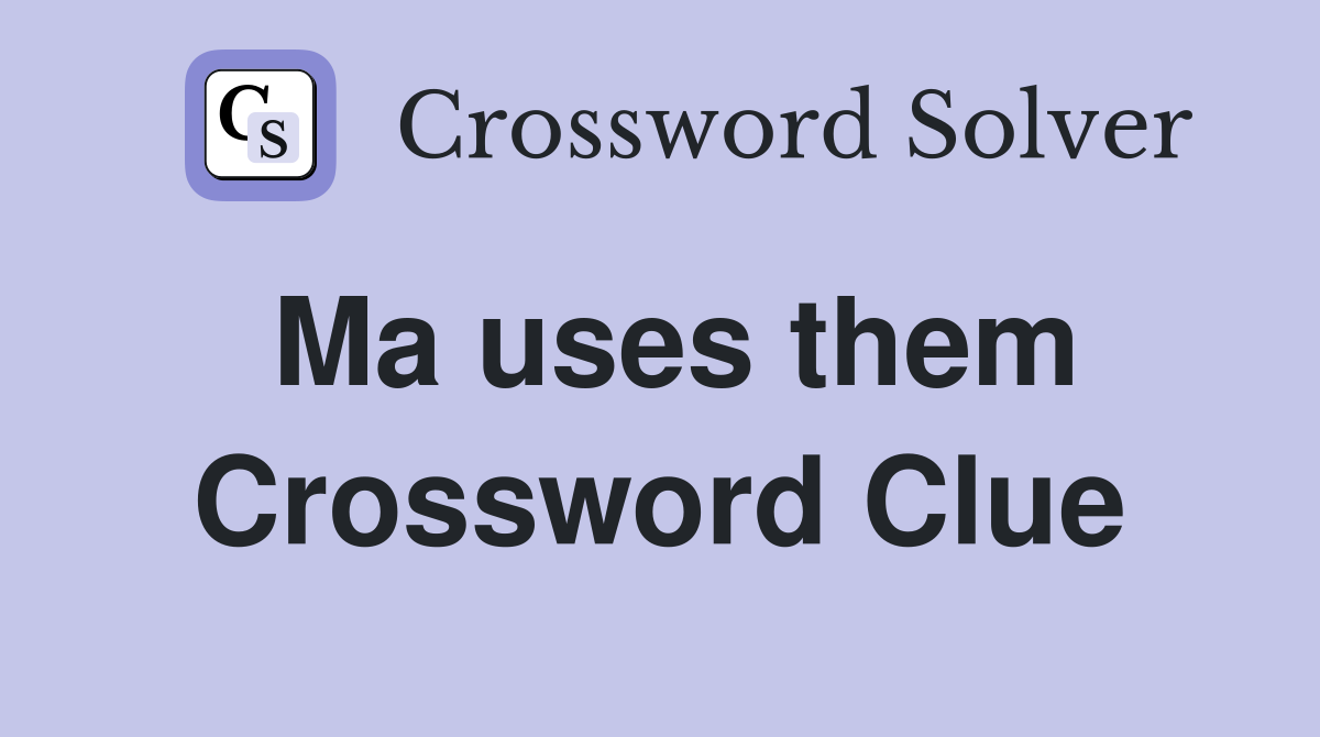 Ma uses them Crossword Clue