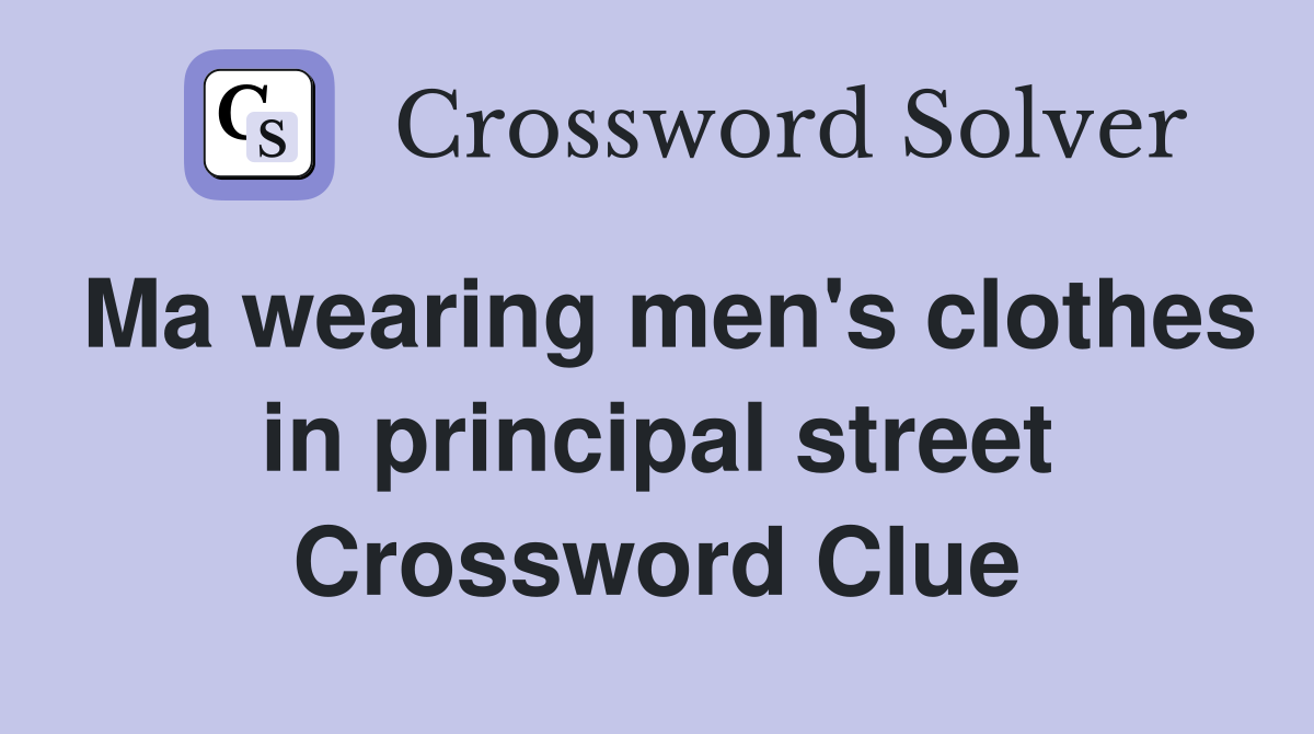 Ma wearing men's clothes in principal street Crossword Clue