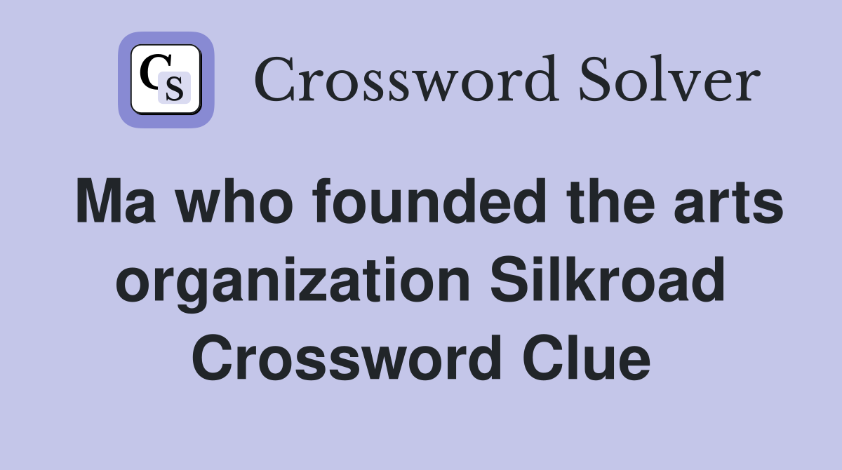 Ma who founded the arts organization Silkroad Crossword Clue