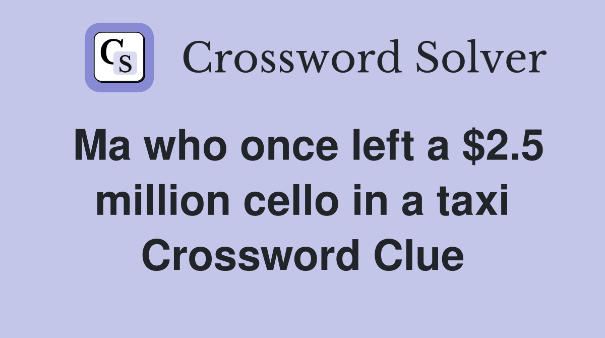 Ma who once left a $2.5 million cello in a taxi Crossword Clue