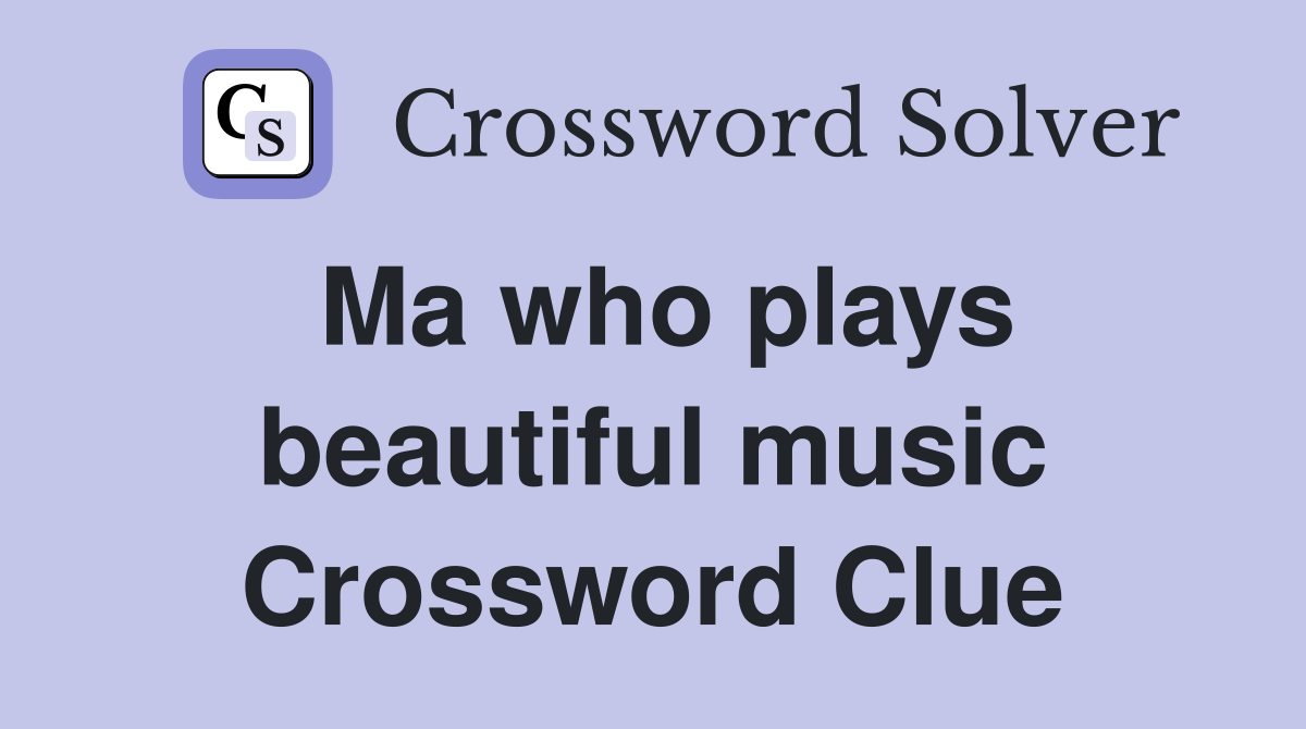 Ma who plays beautiful music Crossword Clue