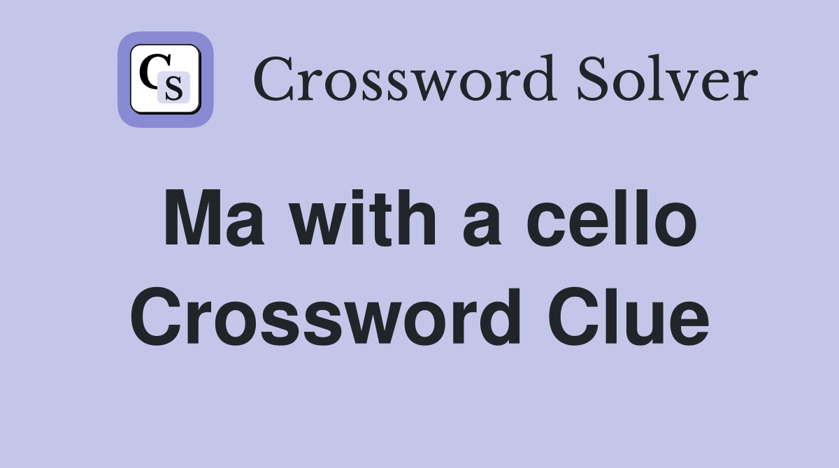 Ma with a cello Crossword Clue