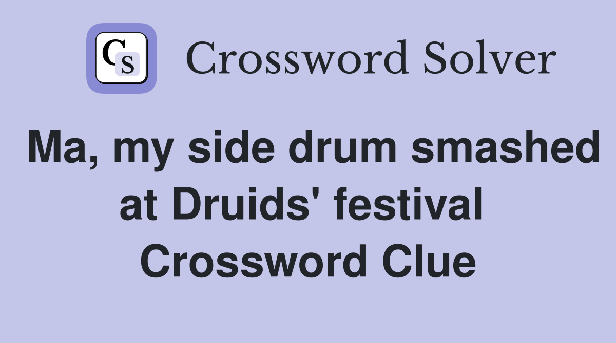 Ma, my side drum smashed at Druids' festival  Crossword Clue
