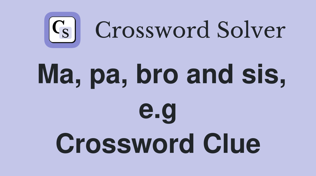 Ma, pa, bro and sis, e.g Crossword Clue