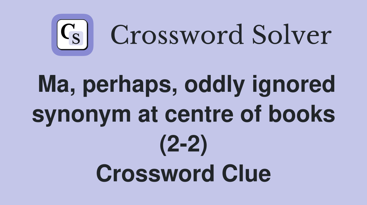 Ma, perhaps, oddly ignored synonym at centre of books (2-2) Crossword Clue