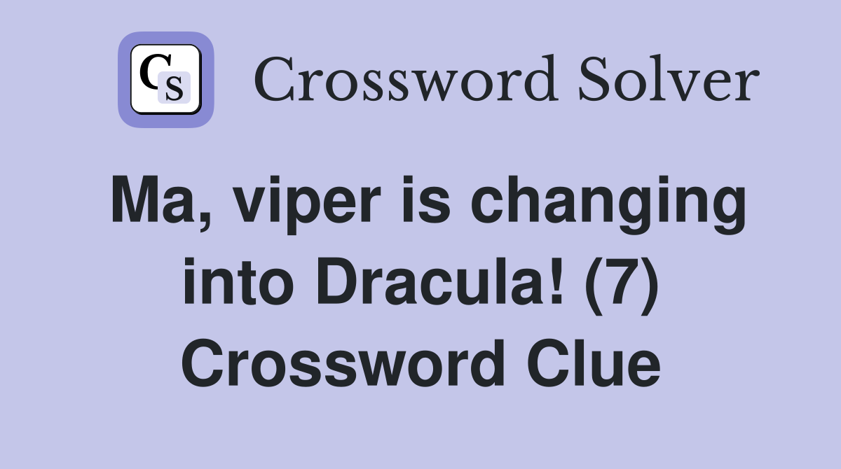 Ma, viper is changing into Dracula! (7) Crossword Clue