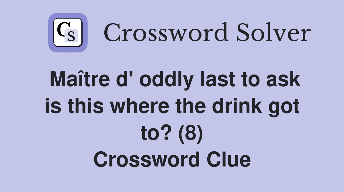 Maître d' oddly last to ask is this where the drink got to? (8) Crossword Clue