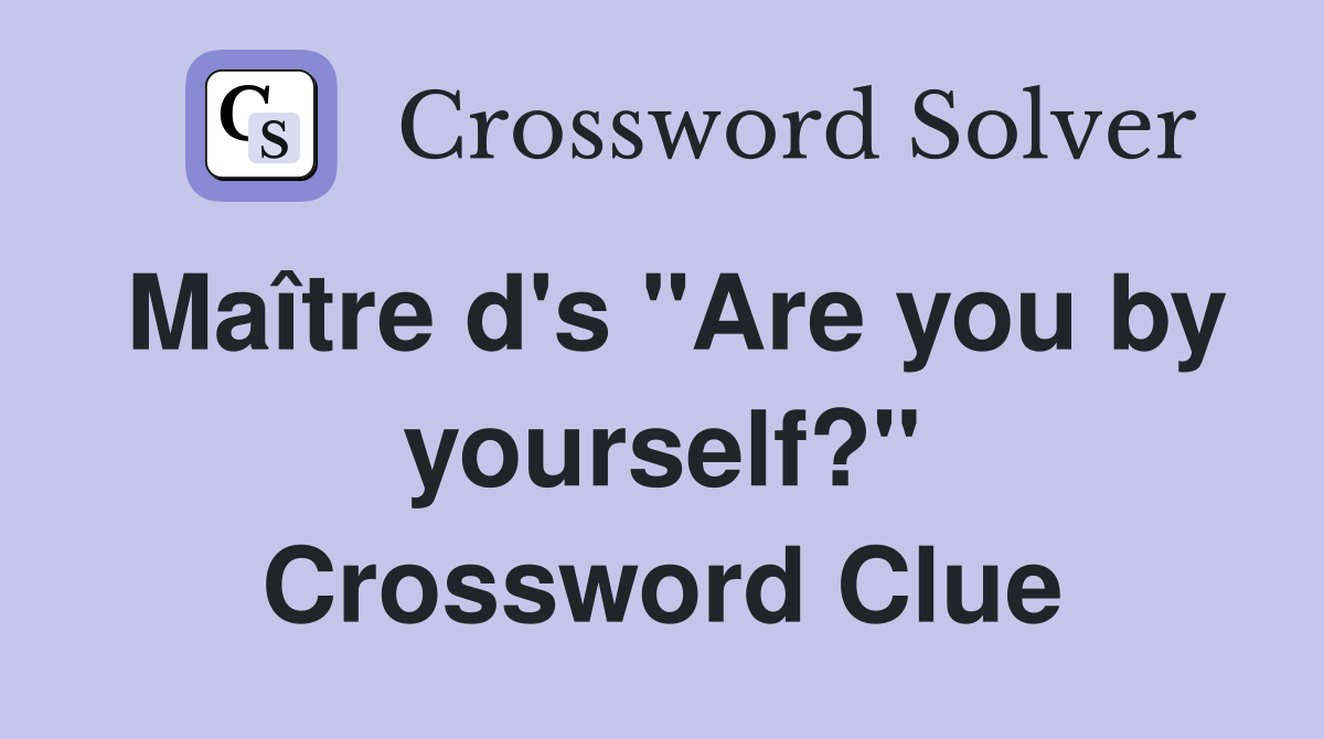 Maître d's "Are you by yourself?" Crossword Clue