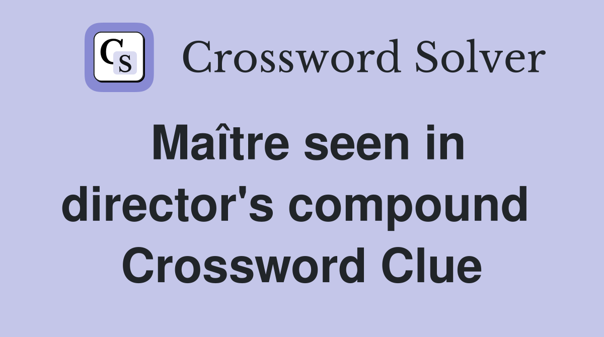 Maître seen in director's compound  Crossword Clue