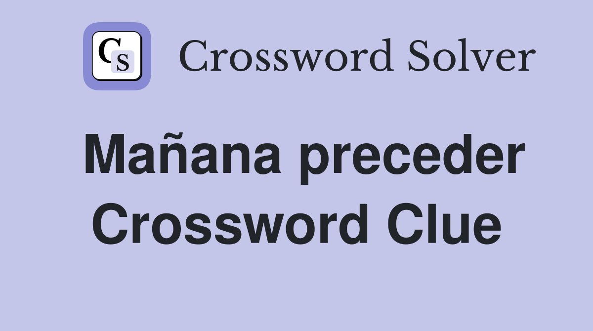 Mañana preceder Crossword Clue