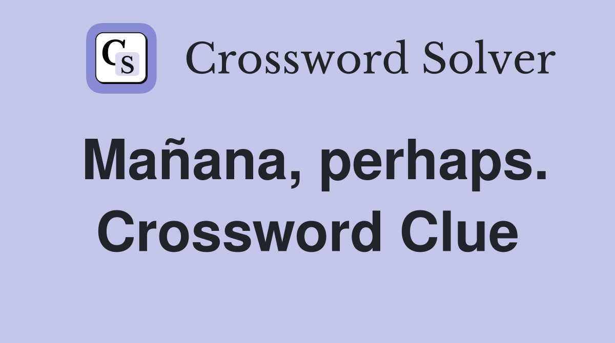Mañana, perhaps. Crossword Clue
