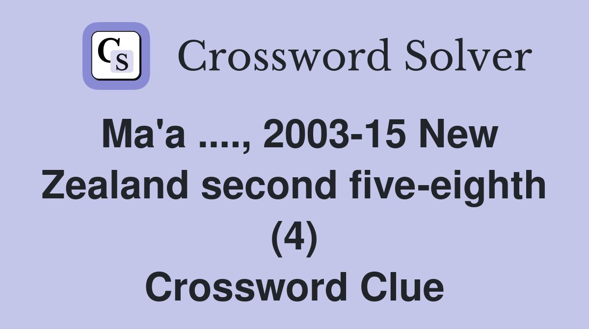 Ma'a ...., 2003-15 New Zealand second five-eighth (4) Crossword Clue