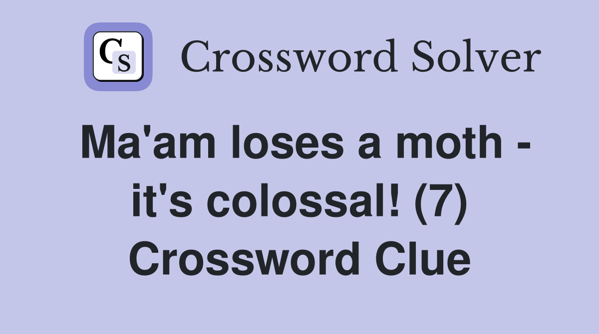 Ma'am loses a moth - it's colossal! (7) Crossword Clue