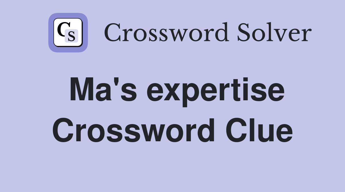 Ma's expertise Crossword Clue
