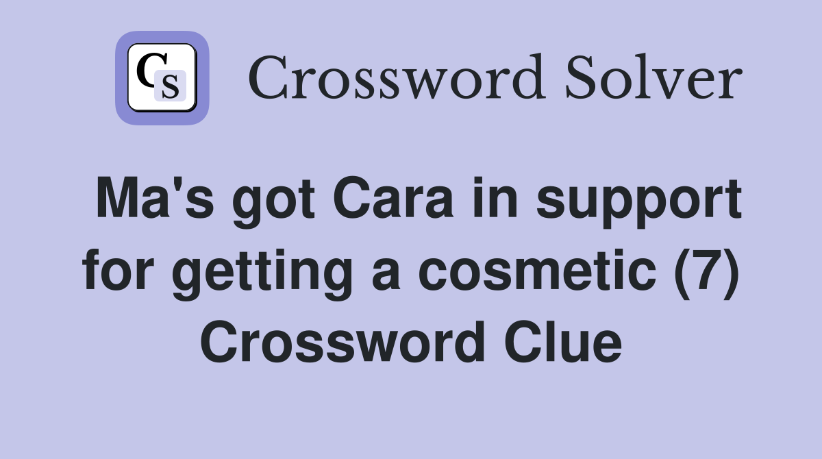 Ma's got Cara in support for getting a cosmetic (7) Crossword Clue