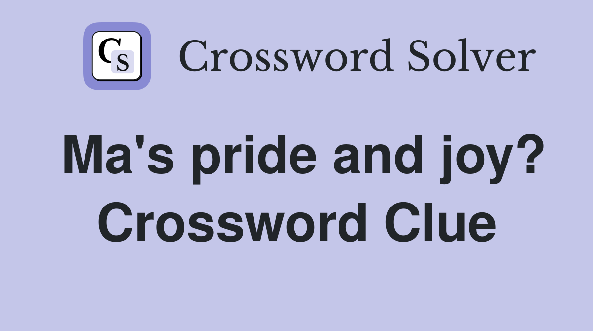 Ma's pride and joy? Crossword Clue