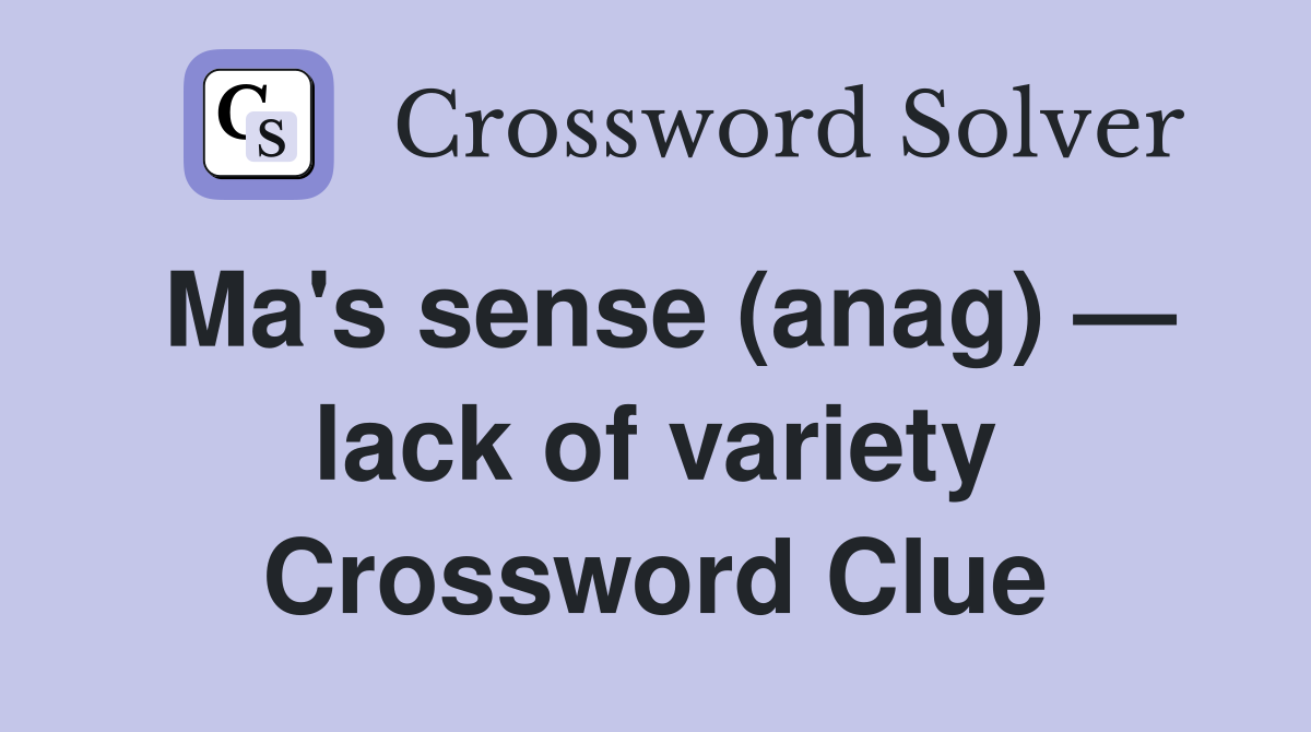 Ma's sense (anag) — lack of variety Crossword Clue