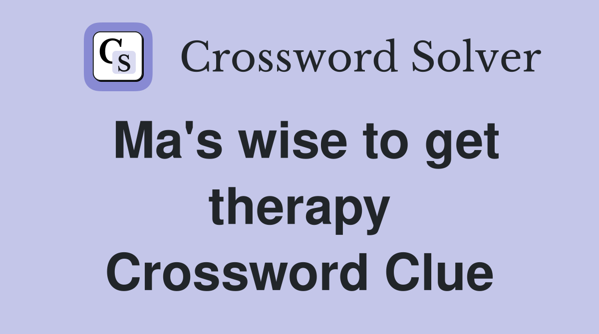 Ma's wise to get therapy Crossword Clue