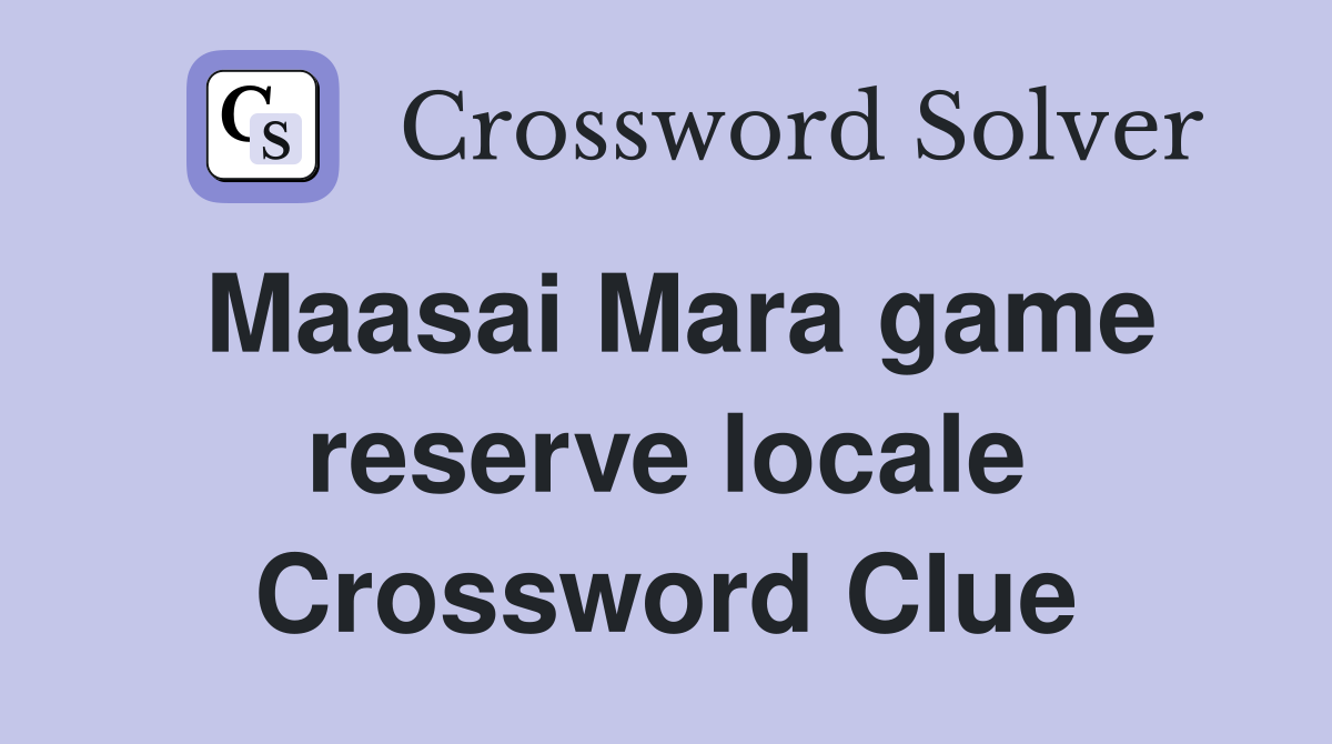 Maasai Mara game reserve locale Crossword Clue