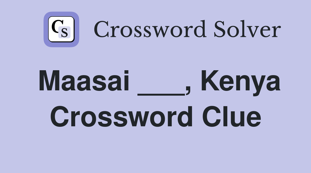 Maasai ___, Kenya Crossword Clue