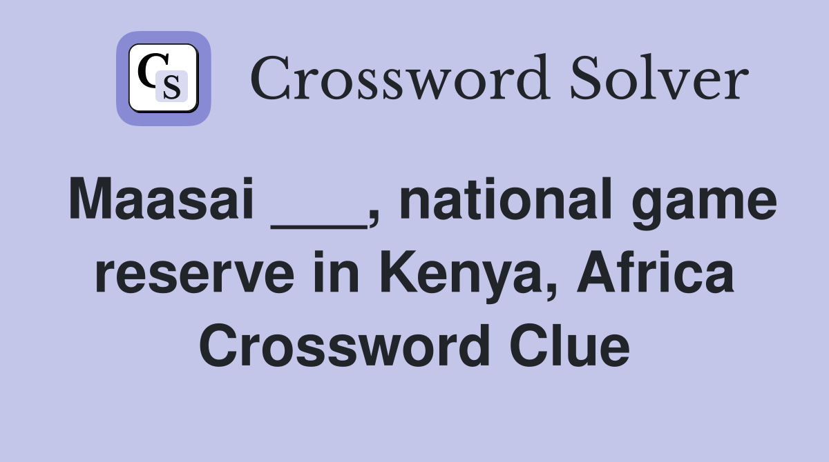 Maasai ___, national game reserve in Kenya, Africa Crossword Clue