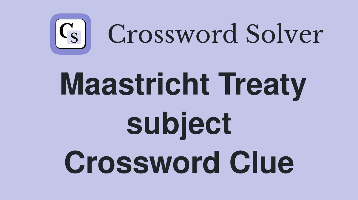 Maastricht Treaty subject Crossword Clue