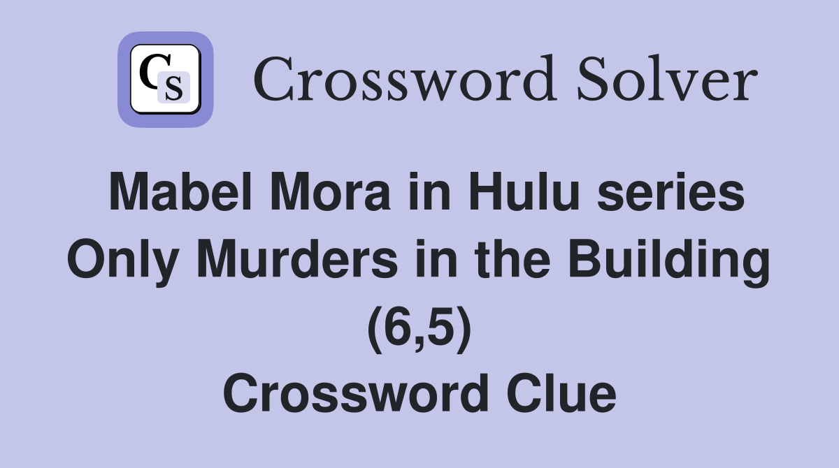 Mabel Mora in Hulu series Only Murders in the Building (6,5) Crossword Clue