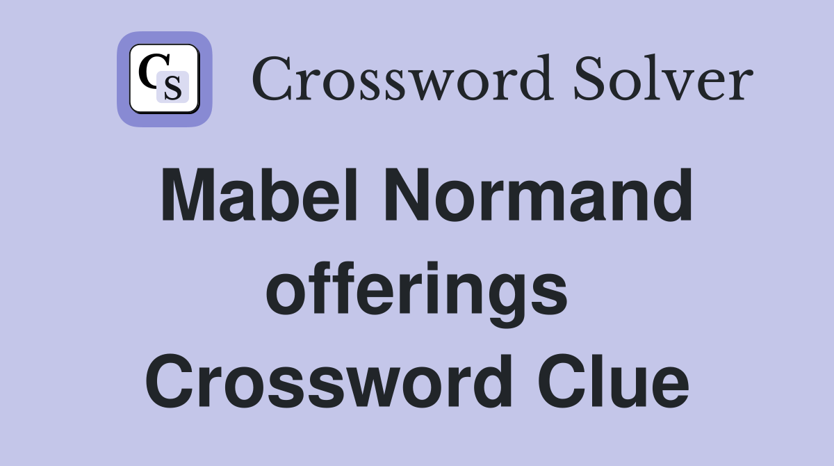 Mabel Normand offerings Crossword Clue