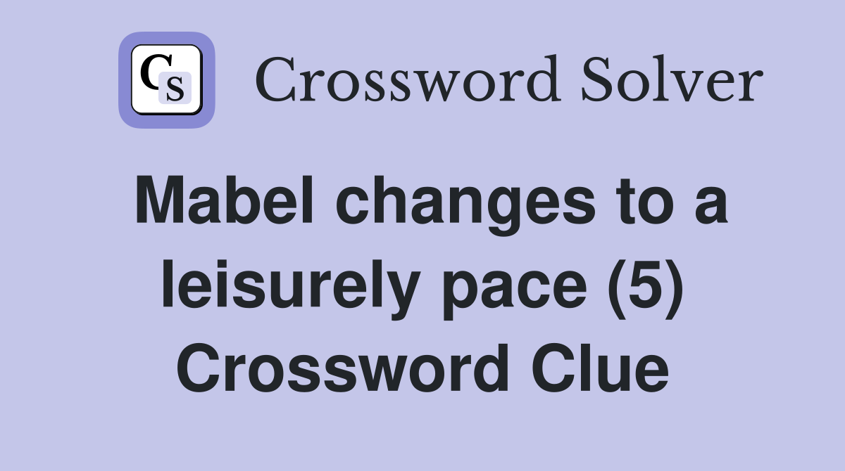 Mabel changes to a leisurely pace (5) Crossword Clue