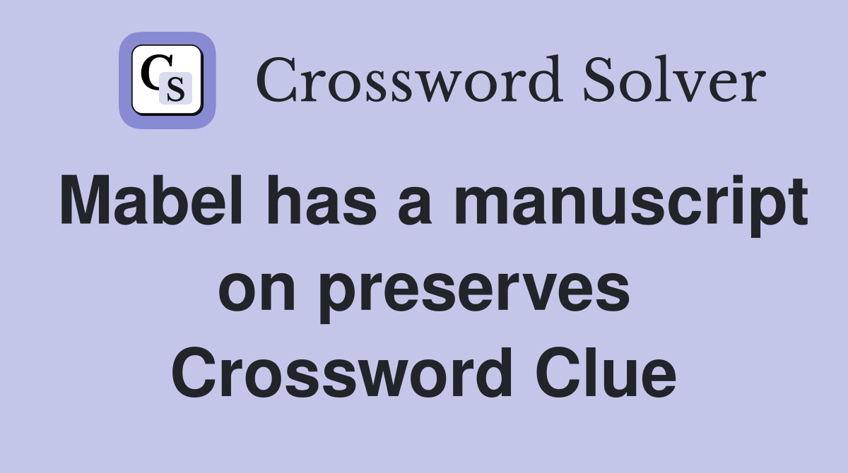 Mabel has a manuscript on preserves Crossword Clue