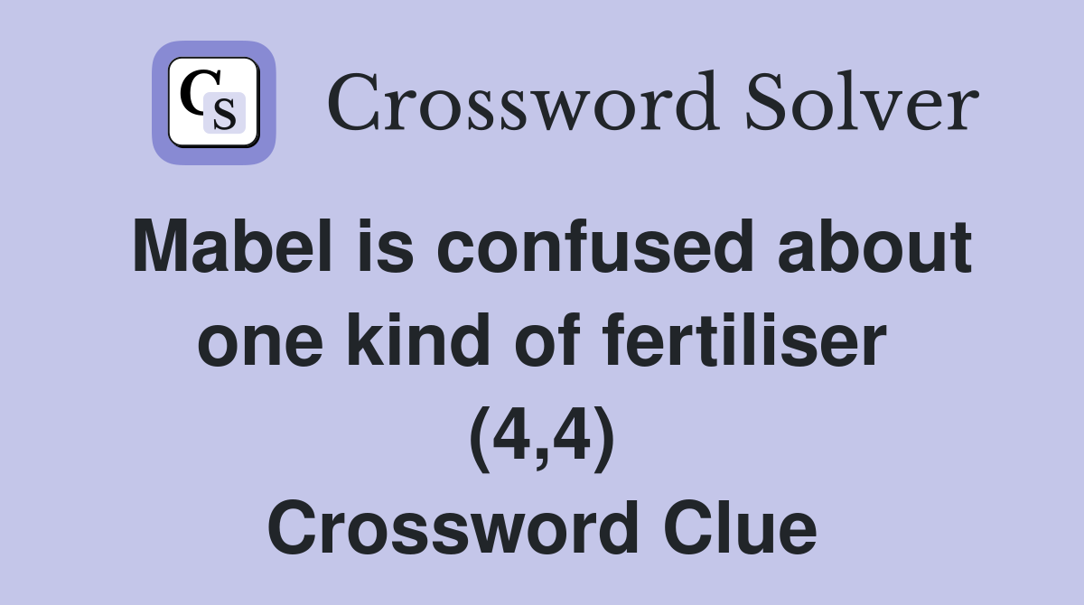 Mabel is confused about one kind of fertiliser (4,4) Crossword Clue