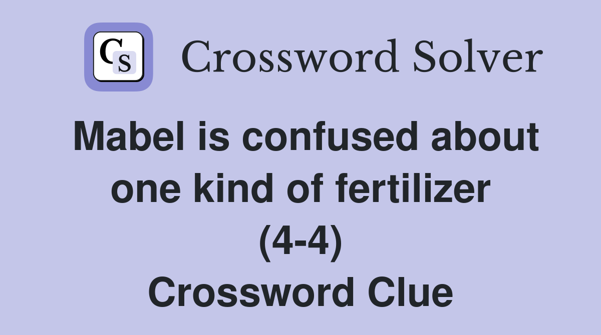 Mabel is confused about one kind of fertilizer (4-4) Crossword Clue