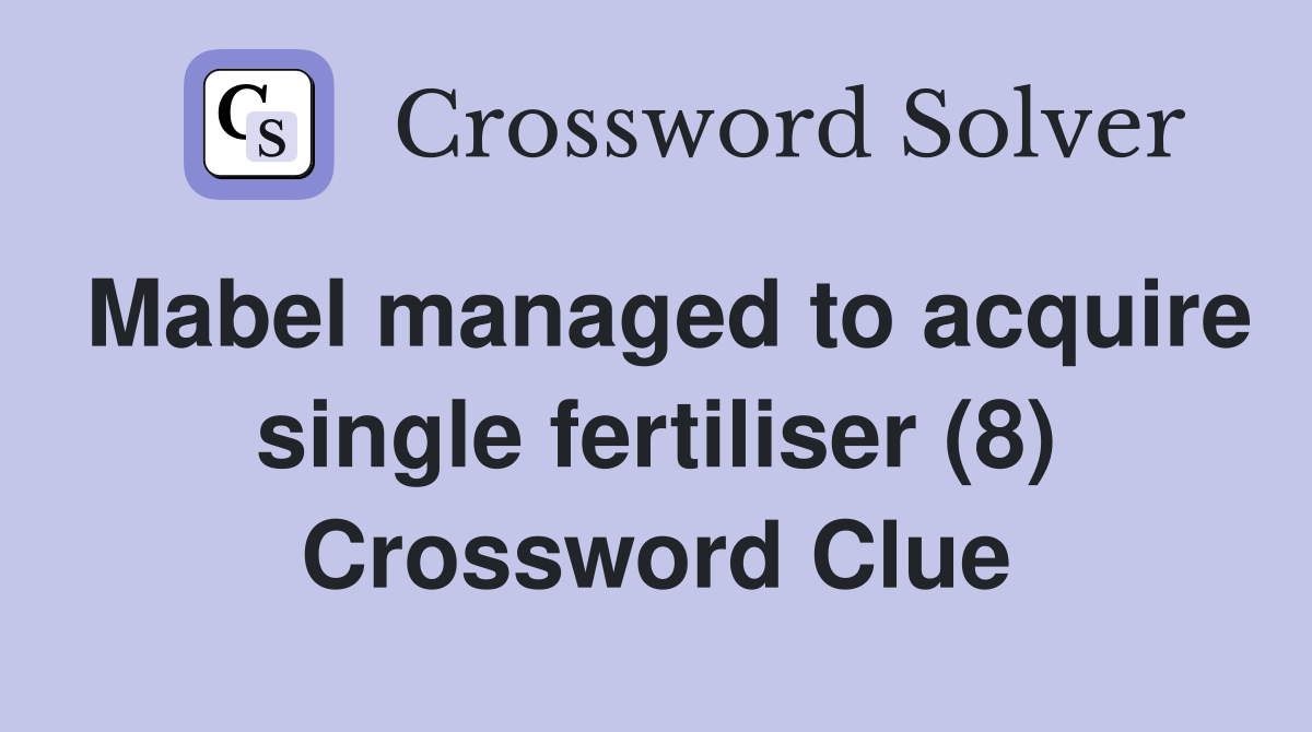 Mabel managed to acquire single fertiliser (8) Crossword Clue