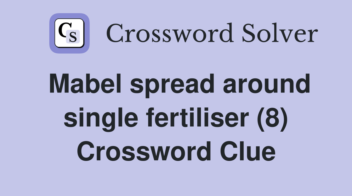 Mabel spread around single fertiliser (8) Crossword Clue