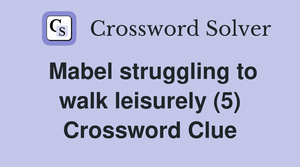 Mabel struggling to walk leisurely (5) Crossword Clue
