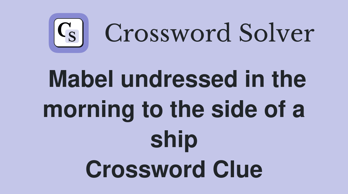Mabel undressed in the morning to the side of a ship Crossword Clue