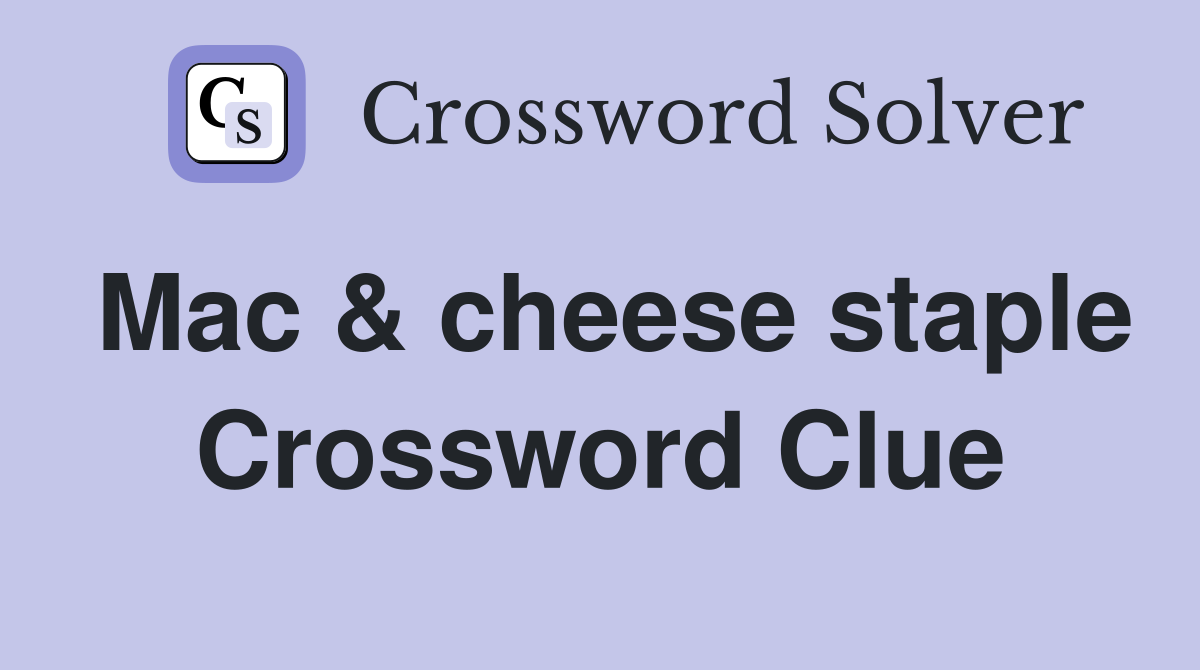 Mac & cheese staple Crossword Clue