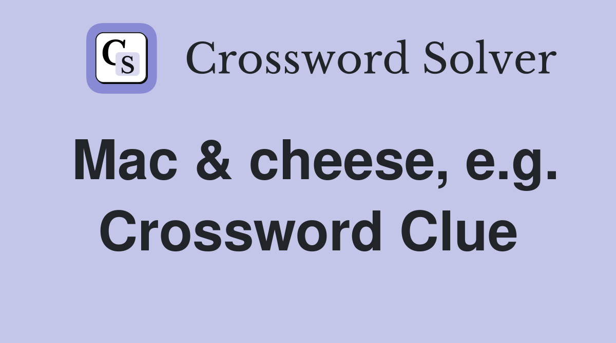 Mac & cheese, e.g. Crossword Clue